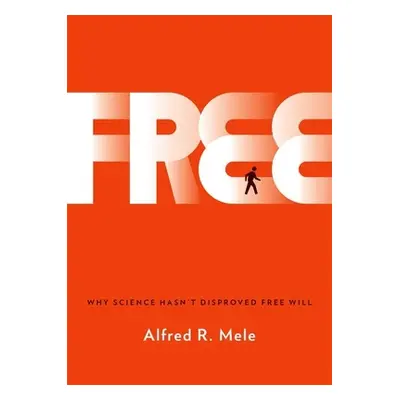 "Free: Why Science Hasn't Disproved Free Will" - "" ("Mele Alfred R.")