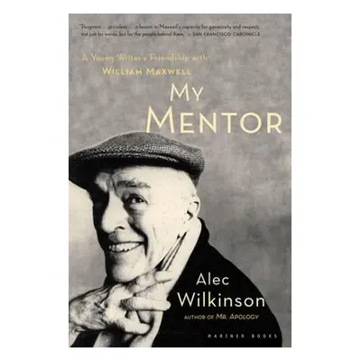 "My Mentor: A Young Man's Friendship with William Maxwell" - "" ("Wilkinson Alec")