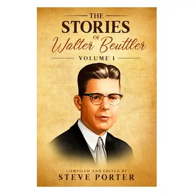 "The Stories of Walter Beuttler: Volume 1" - "" ("Beuttler Walter")