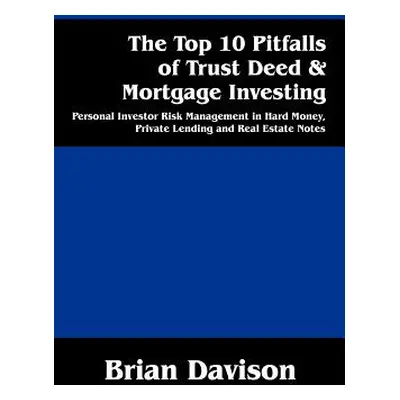 "The Top 10 Pitfalls of Trust Deed & Mortgage Investing: Personal Investor Risk Management in Ha