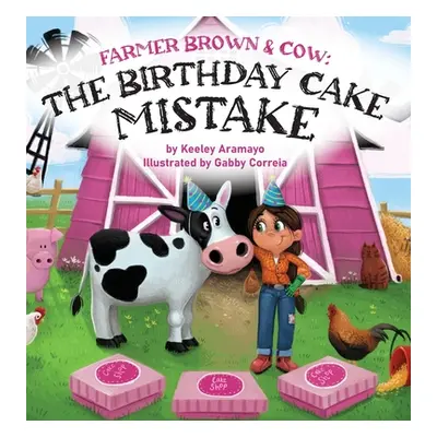 "Farmer Brown & Cow: The Birthday Cake Mistake" - "" ("Aramayo Keeley")