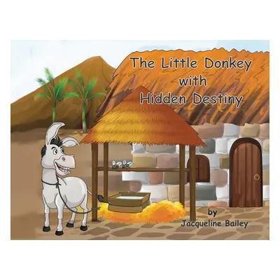 "The Little Donkey With Hidden Destiny" - "" ("Bailey Jacqueline")