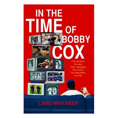 "In the Time of Bobby Cox: The Atlanta Braves, Their Manager, My Couch, Two Decades, and Me" - "