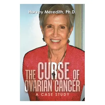 "The Curse of Ovarian Cancer: A Case Study" - "" ("Meredith Harvey")