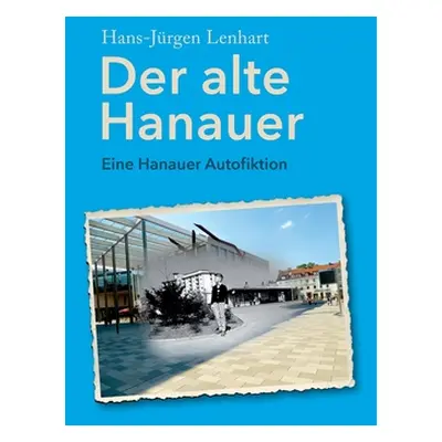 "Der alte Hanauer: Eine Hanauer Autofiktion" - "" ("Lenhart Hans-Jrgen")