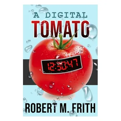 "A Digital Tomato" - "" ("Frith R. M.")