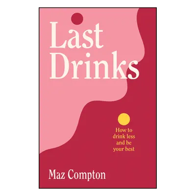 "Last Drinks: How to Drink Less and Be Your Best" - "" ("Compton Maz")