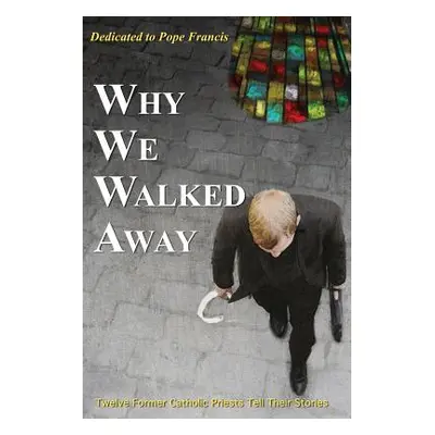 "Why We Walked Away: Twelve Former Catholic Priests Tell Their Stories" - "" ("Field William Ove