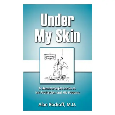 "Under My Skin: A Dermatologist Looks at His Profession and His Patients" - "" ("Rockoff Alan")