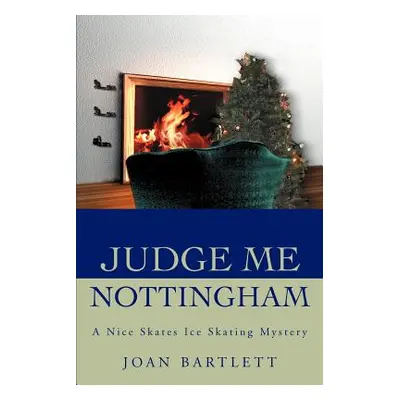 "Judge Me Nottingham: A Nice Skates Ice Skating Mystery" - "" ("Bartlett Joan")