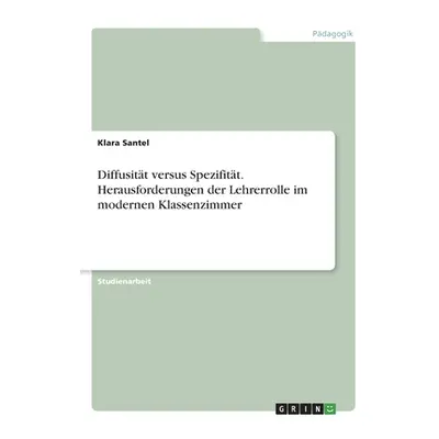 "Diffusitt versus Spezifitt. Herausforderungen der Lehrerrolle im modernen Klassenzimmer" - "" (