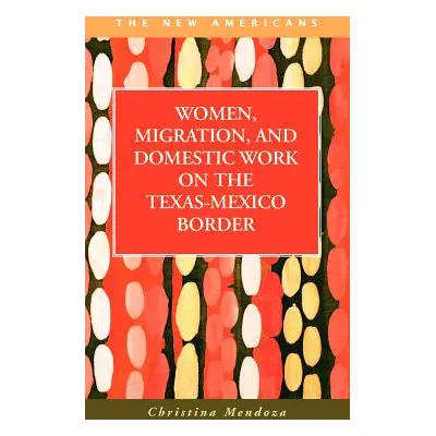 "Women, Migration, and Domestic Work on the Texas-Mexico Border" - "" ("Mendoza Christina")