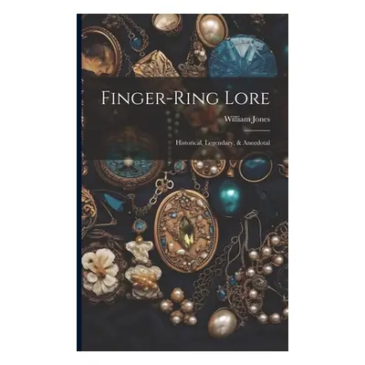 "Finger-ring Lore: Historical, Legendary, & Anecdotal" - "" ("(F S. a. ). William Jones")