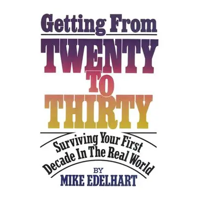 "Getting from Twenty to Thirty: Surviving Your First Decade in the Real World" - "" ("Edelhart M