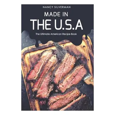 "Made in the U.S.A: The Ultimate American Recipe Book" - "" ("Silverman Nancy")