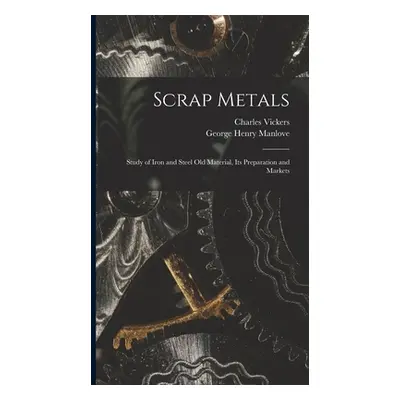 "Scrap Metals; Study of Iron and Steel Old Material, its Preparation and Markets" - "" ("Manlove