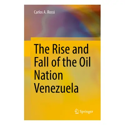 "The Rise and Fall of the Oil Nation Venezuela" - "" ("Rossi Carlos A.")