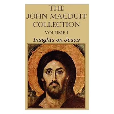 "The John Macduff Collection - Volume I, Insights on Jesus" - "" ("Macduff John")