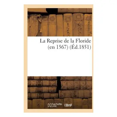 "La Reprise de la Floride (En 1567) (d.1851)" - "" ("de Gourgue Capitaine")