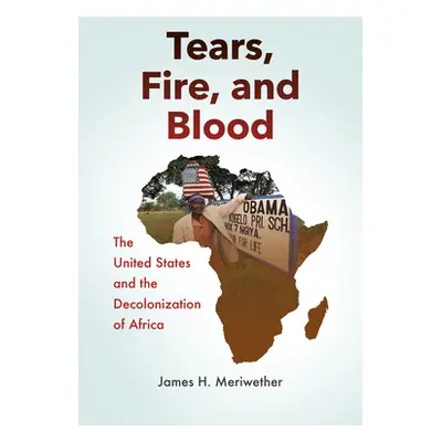 "Tears, Fire, and Blood: The United States and the Decolonization of Africa" - "" ("Meriwether J