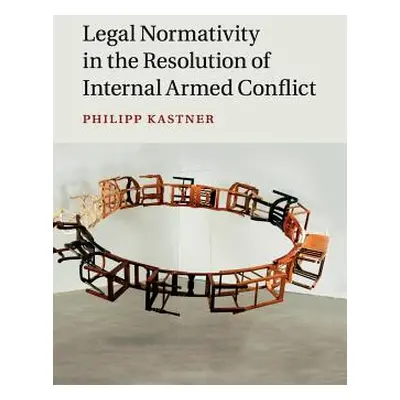 "Legal Normativity in the Resolution of Internal Armed Conflict" - "" ("Kastner Philipp")