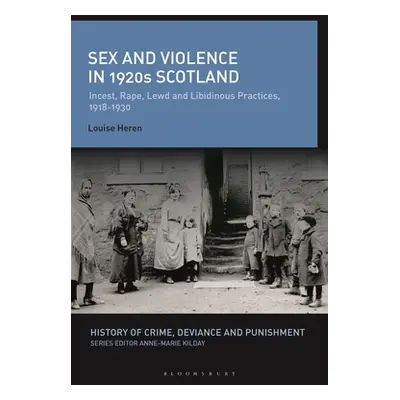 "Sex and Violence in 1920s Scotland: Incest, Rape, Lewd and Libidinous Practices, 1918-1930" - "