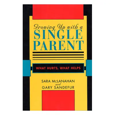 "Growing Up with a Single Parent: What Hurts, What Helps" - "" ("McLanahan Sara")