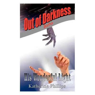 "Out of Darkness Into His Wonderful Light" - "" ("Phillips Katherine")