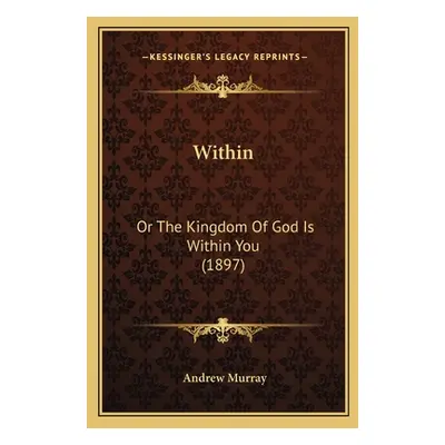 "Within: Or The Kingdom Of God Is Within You (1897)" - "" ("Murray Andrew")