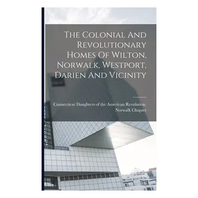 "The Colonial And Revolutionary Homes Of Wilton, Norwalk, Westport, Darien And Vicinity" - "" ("