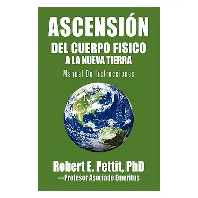 "Ascensin del Cuerpo Fisico a la Nueva Tierra: Manual De Instrucciones" - "" ("Pettit Robert E."