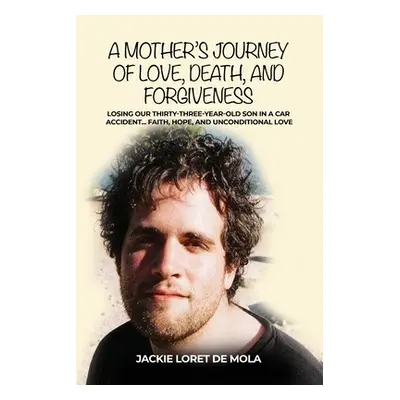 "A Mother's Journey of Love, Death, and Forgiveness: Losing Our Thirty-Three-Year-Old Son in a C