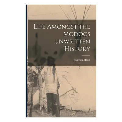 "Life Amongst the Modocs Unwritten History" - "" ("Miller Joaquin")