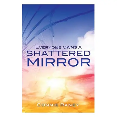 "Everyone Owns A Shattered Mirror" - "" ("Raney Connie")