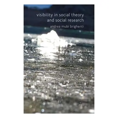 "Visibility in Social Theory and Social Research" - "" ("Brighenti A. Mubi")