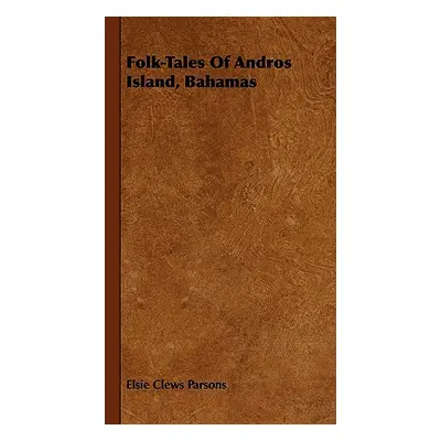 "Folk-Tales of Andros Island, Bahamas" - "" ("Parsons Elsie Clews")