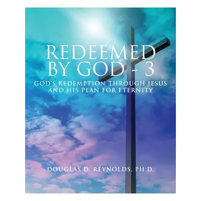 "Redeemed by God - 3: God's Redemption through Jesus and His Plan for Eternity" - "" ("Reynolds 