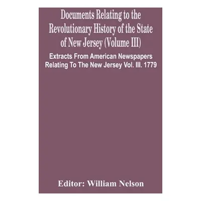 "Documents Relating To The Revolutionary History Of The State Of New Jersey