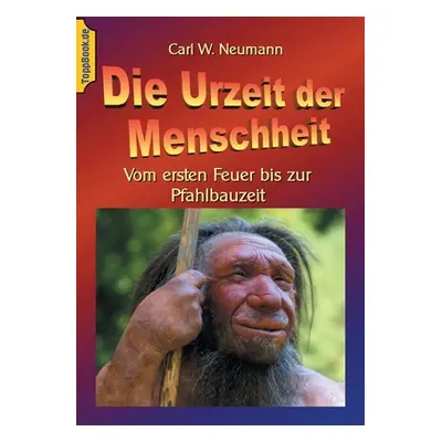 "Die Urzeit der Menschheit: Vom ersten Feuer bis zur Pfahlbauzeit" - "" ("Neumann Carl W.")