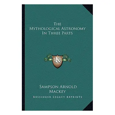 "The Mythological Astronomy In Three Parts" - "" ("Mackey Sampson Arnold")