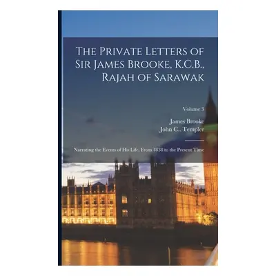 "The Private Letters of Sir James Brooke, K.C.B., Rajah of Sarawak: Narrating the Events of His 