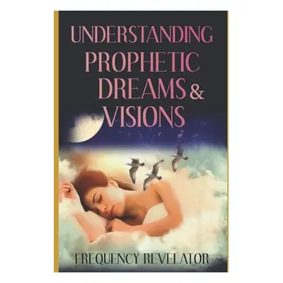 "Understanding Prophetic Dreams and Visions" - "" ("Revelator Frequency")