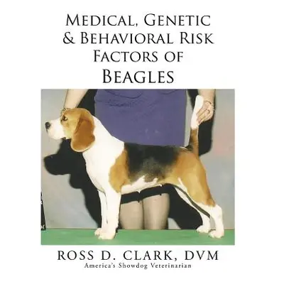 "Medical, Genetic & Behavioral Risk Factors of Beagles" - "" ("Clark DVM Ross D.")