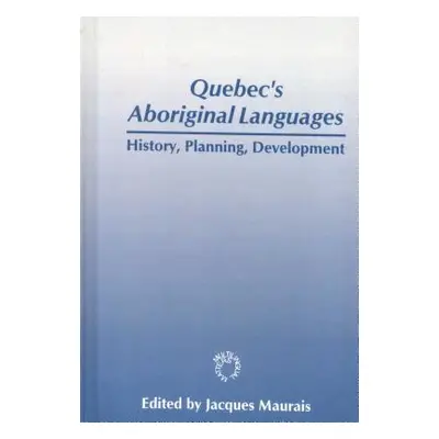 "Quebec's Aboriginal Languages: History, Planning and Development" - "" ("Maurais Jacques")