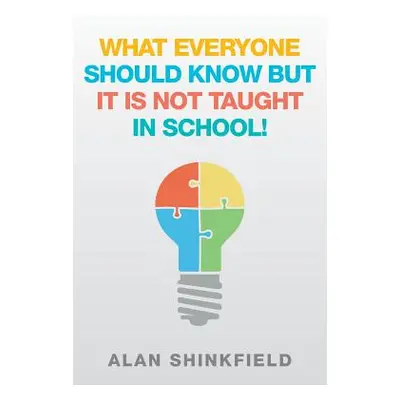 "What Everyone Should Know but It Is Not Taught in School!" - "" ("Shinkfield Alan")