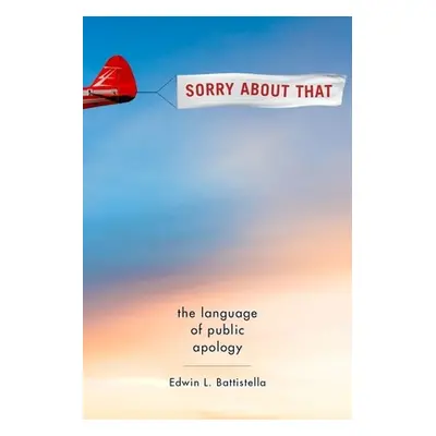 "Sorry about That: The Language of Public Apology" - "" ("Battistella Edwin L.")