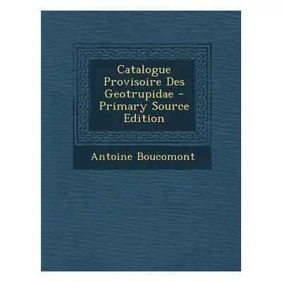 "Catalogue Provisoire Des Geotrupidae - Primary Source Edition" - "" ("Boucomont Antoine")