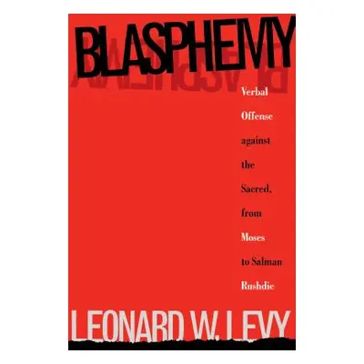 "Blasphemy: Verbal Offense Against the Sacred, From Moses to Salman Rushdie" - "" ("Levy Leonard