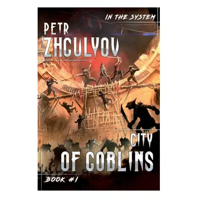 "City of Goblins (In the System Book #1): LitRPG Series" - "" ("Zhgulyov Petr")