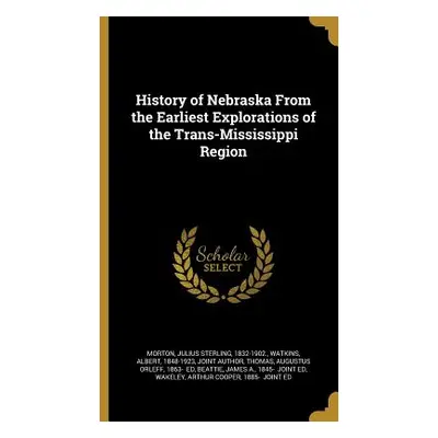 "History of Nebraska From the Earliest Explorations of the Trans-Mississippi Region" - "" ("Mort